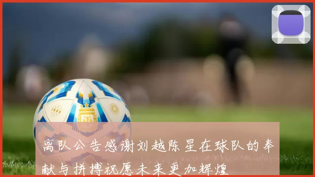 离队公告感谢刘越陈星在球队的奉献与拼搏祝愿未来更加辉煌