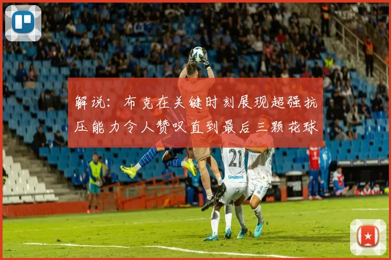 解说：布克在关键时刻展现超强抗压能力令人赞叹直到最后三颗花球前