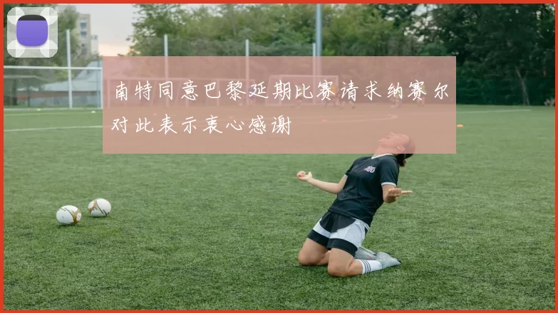 南特同意巴黎延期比赛请求纳赛尔对此表示衷心感谢